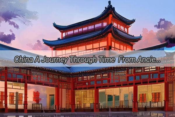 China A Journey Through Time  From Ancient Marvels to Modern Wonders